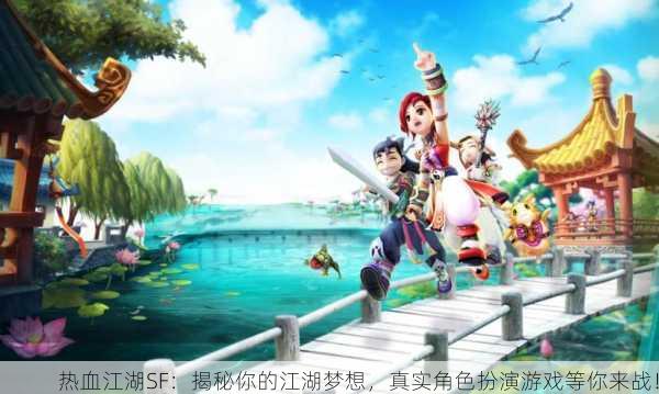 热血江湖SF：揭秘你的江湖梦想，真实角色扮演游戏等你来战！  第2张