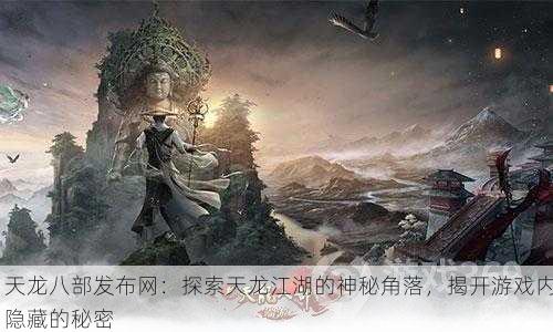 天龙八部发布网：探索天龙江湖的神秘角落，揭开游戏内隐藏的秘密